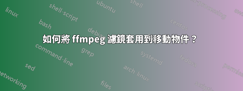 如何將 ffmpeg 濾鏡套用到移動物件？