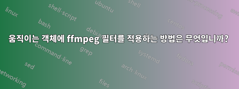 움직이는 객체에 ffmpeg 필터를 적용하는 방법은 무엇입니까?