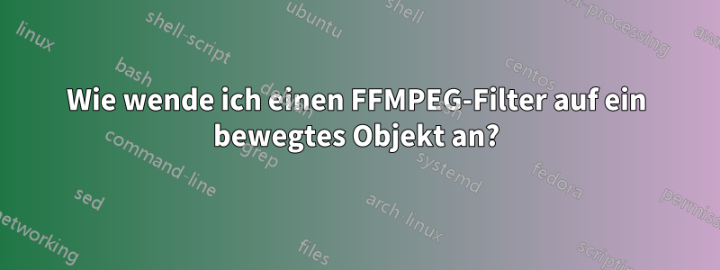 Wie wende ich einen FFMPEG-Filter auf ein bewegtes Objekt an?