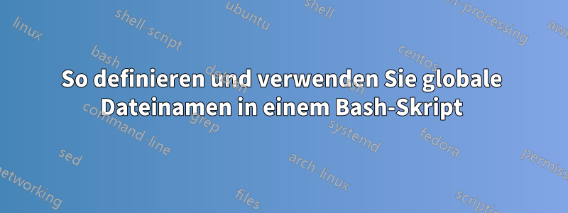 So definieren und verwenden Sie globale Dateinamen in einem Bash-Skript