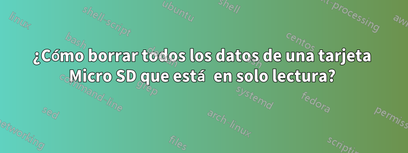 ¿Cómo borrar todos los datos de una tarjeta Micro SD que está en solo lectura?