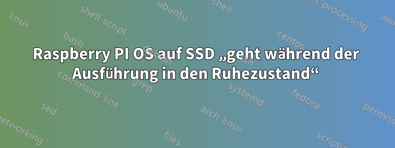 Raspberry PI OS auf SSD „geht während der Ausführung in den Ruhezustand“