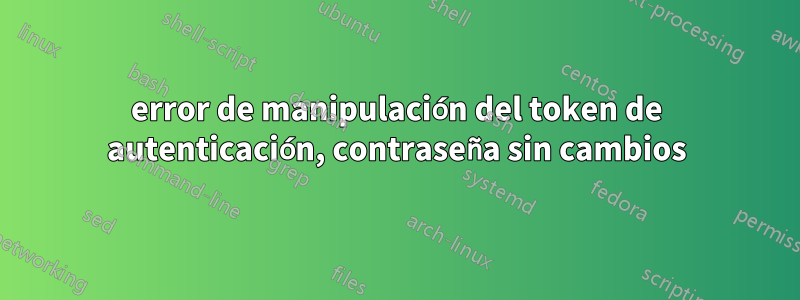 error de manipulación del token de autenticación, contraseña sin cambios