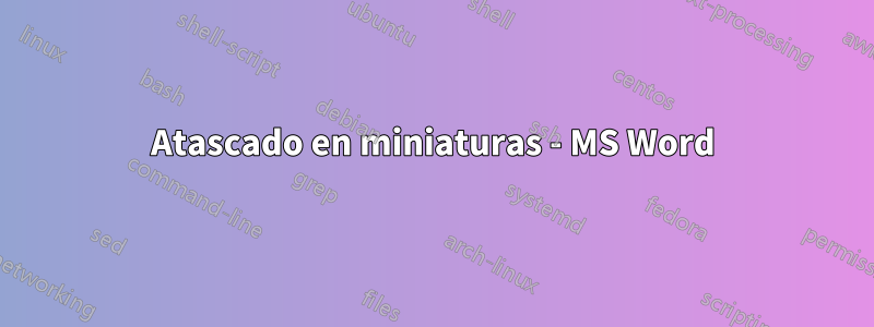 Atascado en miniaturas - MS Word