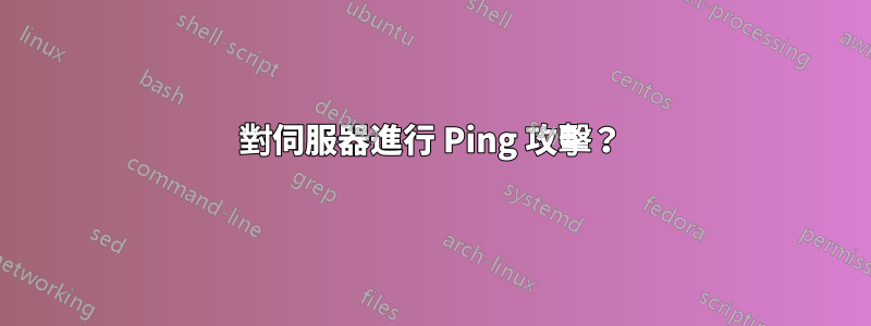 對伺服器進行 Ping 攻擊？
