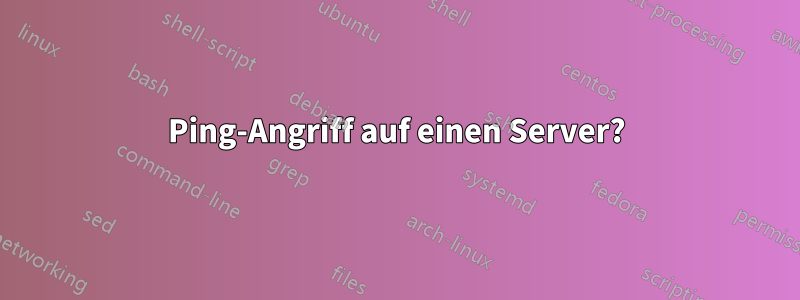 Ping-Angriff auf einen Server?