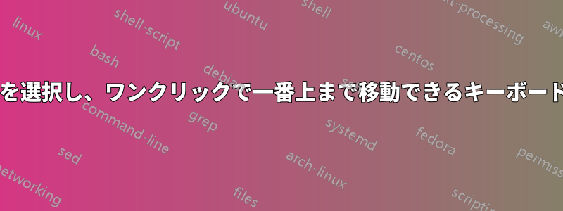ランダムな場所にあるテキストを選択し、ワンクリックで一番上まで移動できるキーボードショートカットはありますか?