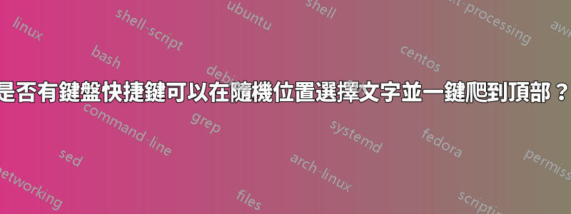 是否有鍵盤快捷鍵可以在隨機位置選擇文字並一鍵爬到頂部？