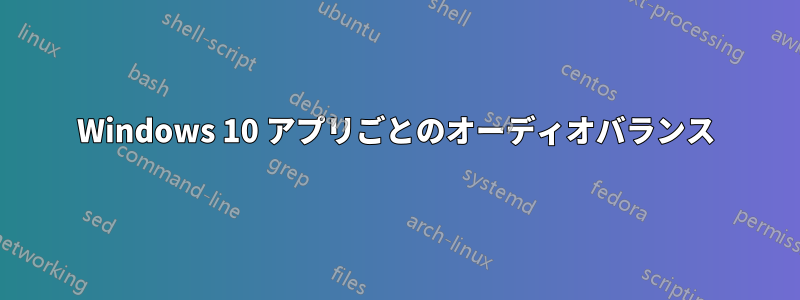Windows 10 アプリごとのオーディオバランス