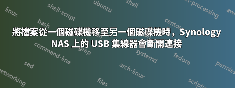 將檔案從一個磁碟機移至另一個磁碟機時，Synology NAS 上的 USB 集線器會斷開連接