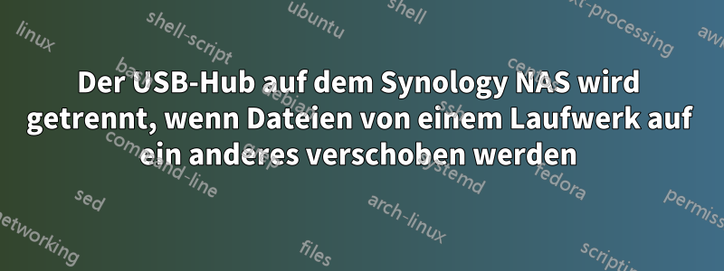 Der USB-Hub auf dem Synology NAS wird getrennt, wenn Dateien von einem Laufwerk auf ein anderes verschoben werden