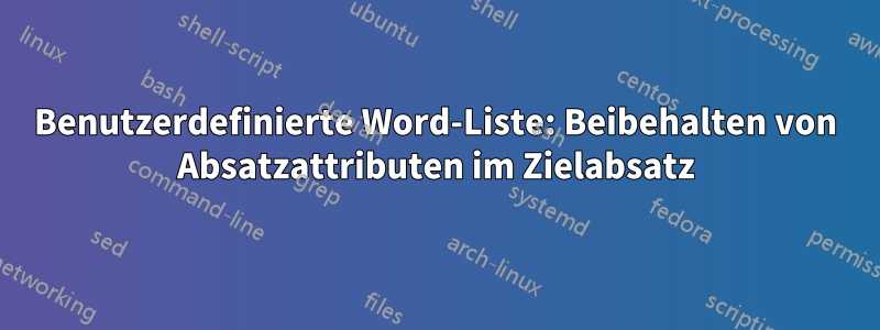 Benutzerdefinierte Word-Liste: Beibehalten von Absatzattributen im Zielabsatz