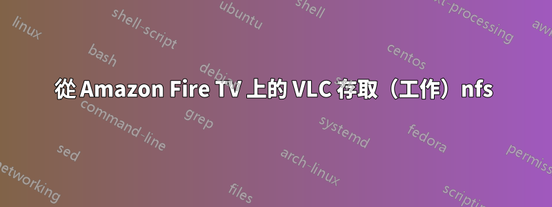 從 Amazon Fire TV 上的 VLC 存取（工作）nfs