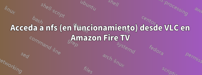Acceda a nfs (en funcionamiento) desde VLC en Amazon Fire TV