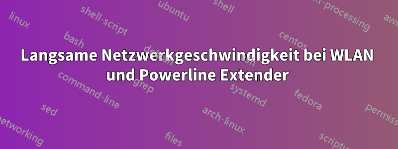 Langsame Netzwerkgeschwindigkeit bei WLAN und Powerline Extender