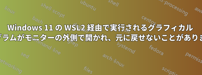 Windows 11 の WSL2 経由で実行されるグラフィカル プログラムがモニターの外側で開かれ、元に戻せないことがあります。