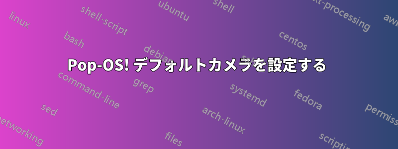 Pop-OS! デフォルトカメラを設定する