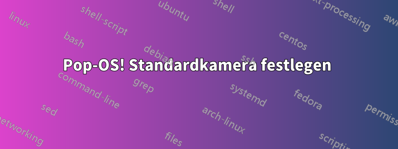 Pop-OS! Standardkamera festlegen