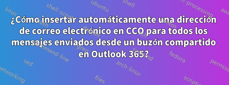 ¿Cómo insertar automáticamente una dirección de correo electrónico en CCO para todos los mensajes enviados desde un buzón compartido en Outlook 365?