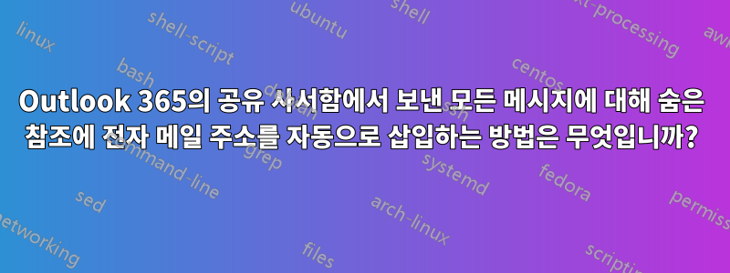Outlook 365의 공유 사서함에서 보낸 모든 메시지에 대해 숨은 참조에 전자 메일 주소를 자동으로 삽입하는 방법은 무엇입니까?