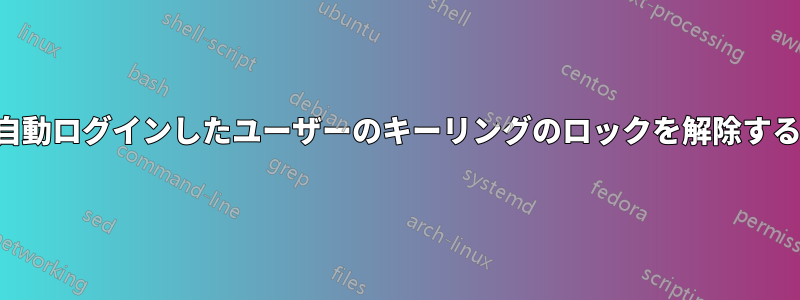 自動ログインしたユーザーのキーリングのロックを解除する