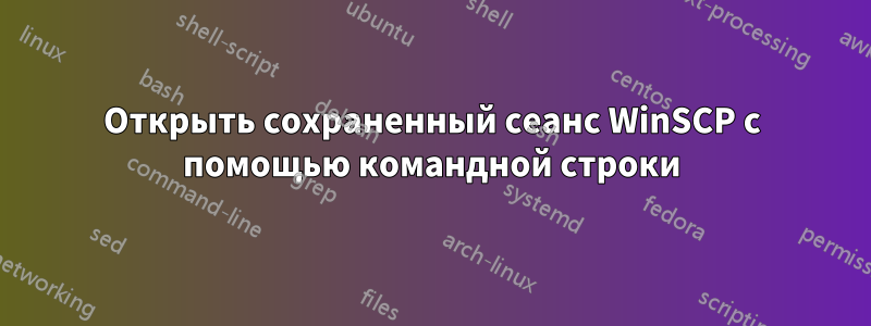 Открыть сохраненный сеанс WinSCP с помощью командной строки