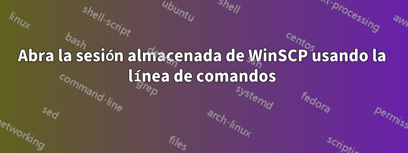 Abra la sesión almacenada de WinSCP usando la línea de comandos