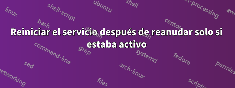 Reiniciar el servicio después de reanudar solo si estaba activo