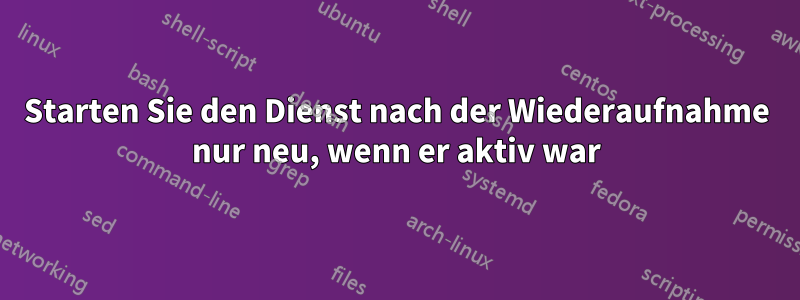 Starten Sie den Dienst nach der Wiederaufnahme nur neu, wenn er aktiv war
