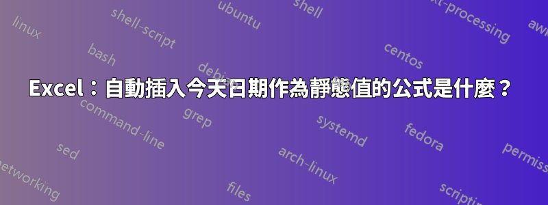 Excel：自動插入今天日期作為靜態值的公式是什麼？