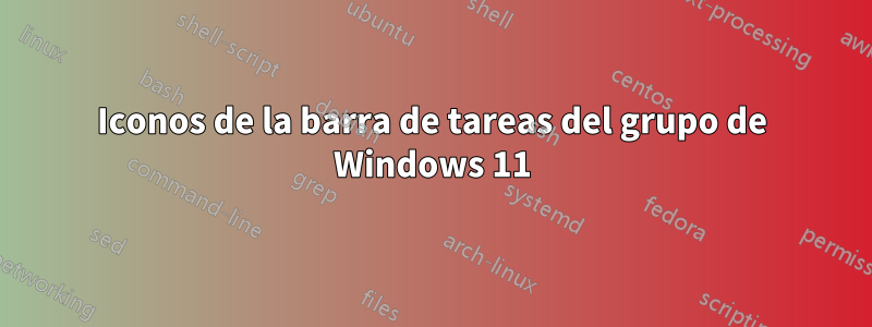 Iconos de la barra de tareas del grupo de Windows 11
