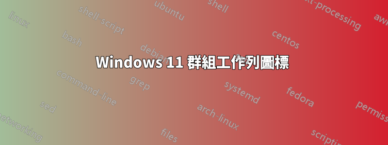 Windows 11 群組工作列圖標