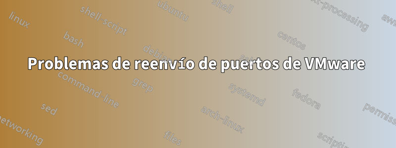 Problemas de reenvío de puertos de VMware