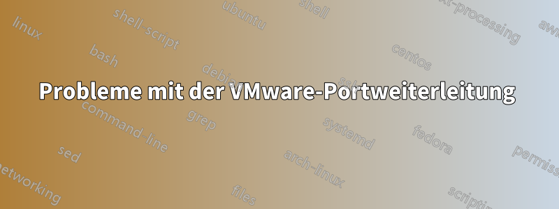 Probleme mit der VMware-Portweiterleitung