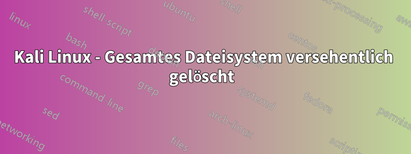 Kali Linux - Gesamtes Dateisystem versehentlich gelöscht 