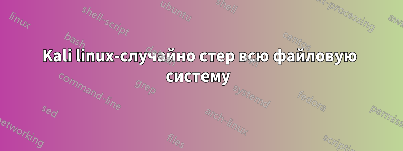 Kali linux-случайно стер всю файловую систему 