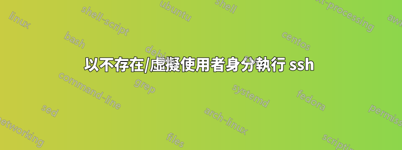 以不存在/虛擬使用者身分執行 ssh