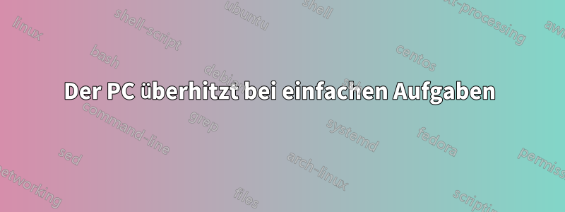 Der PC überhitzt bei einfachen Aufgaben