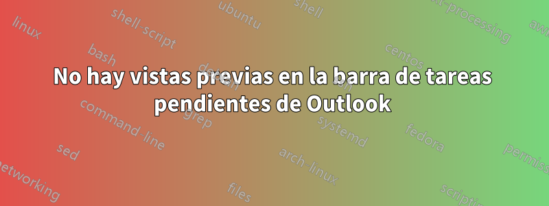 No hay vistas previas en la barra de tareas pendientes de Outlook