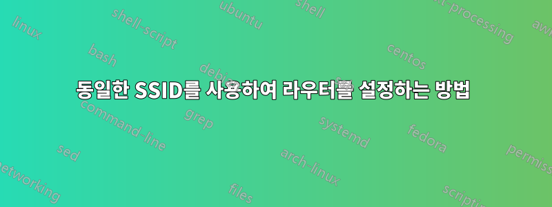 동일한 SSID를 사용하여 라우터를 설정하는 방법