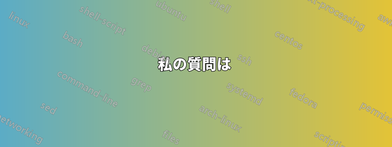 私の質問は