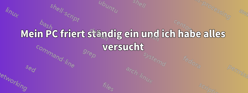 Mein PC friert ständig ein und ich habe alles versucht