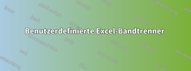 Benutzerdefinierte Excel-Bandtrenner
