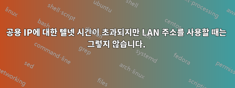 공용 IP에 대한 텔넷 시간이 초과되지만 LAN 주소를 사용할 때는 그렇지 않습니다.