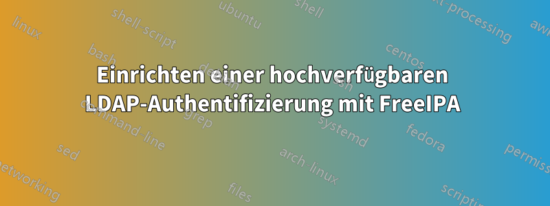 Einrichten einer hochverfügbaren LDAP-Authentifizierung mit FreeIPA