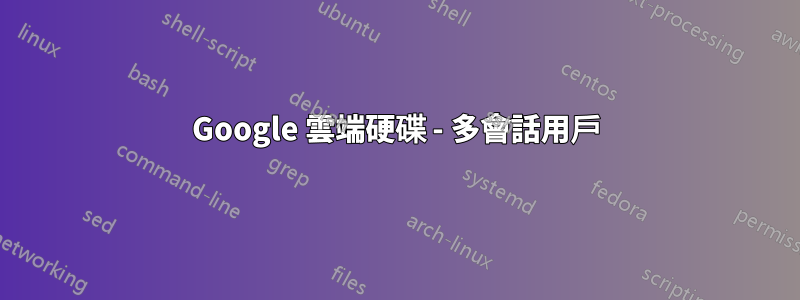 Google 雲端硬碟 - 多會話用戶