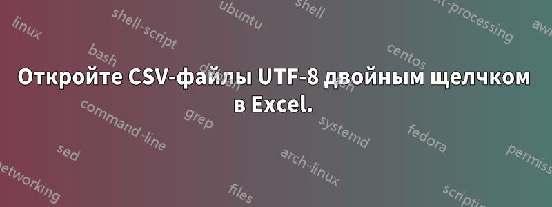 Откройте CSV-файлы UTF-8 двойным щелчком в Excel.