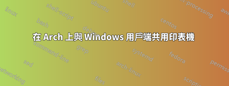 在 Arch 上與 Windows 用戶端共用印表機