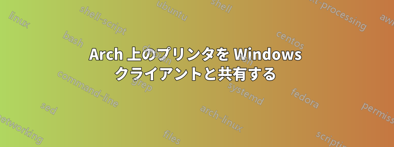 Arch 上のプリンタを Windows クライアントと共有する