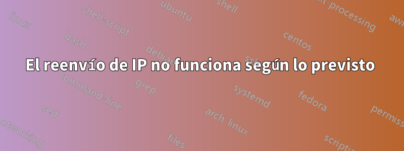 El reenvío de IP no funciona según lo previsto